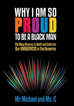 portada Why i am so Proud to be a Black Man: The Many Reasons to Uplift and Celebrate our Uniqueness in the Universe (en Inglés)