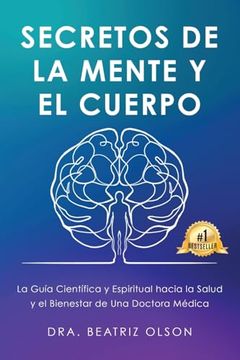 portada Secretos de la Mente y el Cuerpo: La Guia Cientifica y Espiritual Hacia la Salude y el Bienestar de una Doctora Medica (in Spanish)
