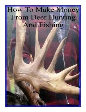 portada How To Make Money From Deer Hunting And Fishing (in English)