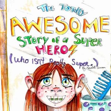 portada The Totally Awesome Story of a Super Hero (Who isn't Really Super.) (en Inglés)