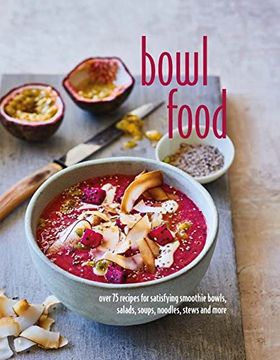 portada Bowl Food: Over 75 Recipes for Satisfying Smoothie Bowls, Salads, Soups, Noodles, Stews and More
