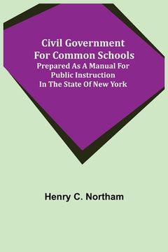 portada Civil Government for Common Schools; Prepared as a Manual for Public Instruction in the State of New York