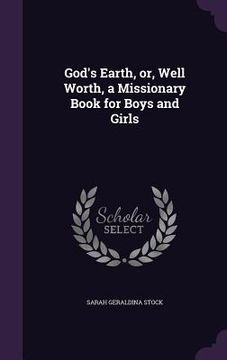 portada God's Earth, or, Well Worth, a Missionary Book for Boys and Girls (en Inglés)