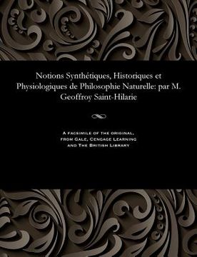 portada Notions Synthétiques, Historiques Et Physiologiques de Philosophie Naturelle: Par M. Geoffroy Saint-Hilarie (en Francés)