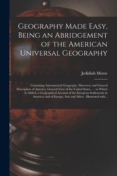 portada Geography Made Easy, Being an Abridgement of the American Universal Geography [microform]: Containing Astronomical Geography, Discovery and General De