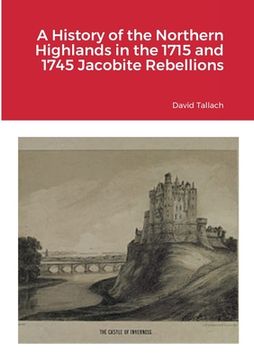 portada A History of the Northern Highlands in the 1715 and 1745 Jacobite Rebellions (in English)