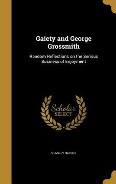portada Gaiety and George Grossmith: Random Reflections on the Serious Business of Enjoyment (en Inglés)
