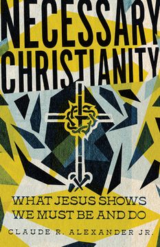 portada Necessary Christianity: What Jesus Shows we Must be and do 
