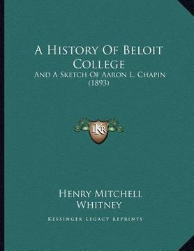 portada a history of beloit college: and a sketch of aaron l. chapin (1893) (en Inglés)