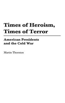 portada Times of Heroism, Times of Terror: American Presidents and the Cold War