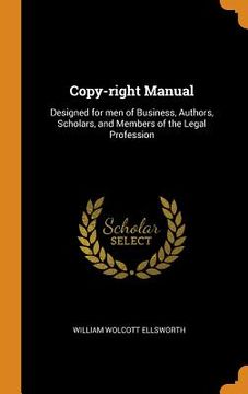 portada Copy-Right Manual: Designed for men of Business, Authors, Scholars, and Members of the Legal Profession 