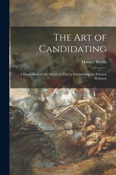 portada The Art of Candidating [microform]; a Hand-book of the Minister's Part in Establishing the Pastoral Relation (en Inglés)