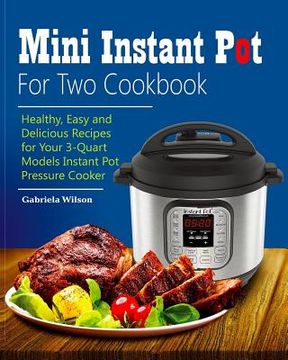 portada Mini Instant Pot For Two Cookbook: Healthy, Easy and Delicious Recipes for Instant Pot Duo Mini 3 Qt 7-in-1 Multi- Use Programmable Pressure Cooker (en Inglés)