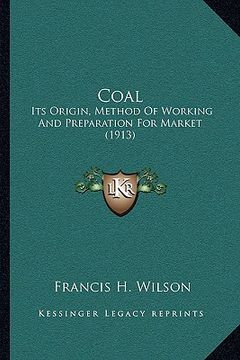 portada coal: its origin, method of working and preparation for market (1913) (en Inglés)