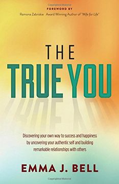 portada The True You: Discover Your Own Way to Success and Happiness by Uncovering Your Authentic Self and Building Remarkable Relationships With Others (en Inglés)