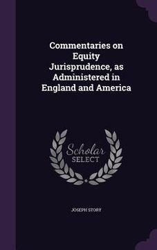 portada Commentaries on Equity Jurisprudence, as Administered in England and America (en Inglés)