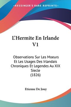 portada L'Hermite En Irlande V1: Observations Sur Les Moeurs Et Les Usages Des Irlandais Chroniques Et Legendes Au XIX Siecle (1826) (in French)