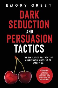 portada Dark Seduction and Persuasion Tactics: The Simplified Playbook of Charismatic Masters of Deception. Leveraging iq, Influence, and Irresistible Charm in the art of Covert Persuasion and Mind Games 