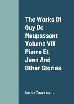 portada The Works Of Guy De Maupassant Volume VIII Pierre Et Jean And Other Stories