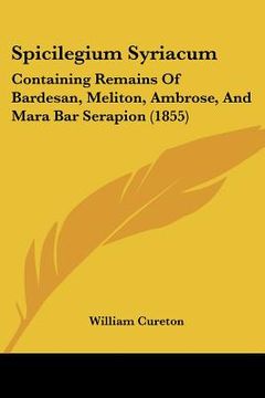 portada spicilegium syriacum: containing remains of bardesan, meliton, ambrose, and mara bar serapion (1855) (in English)