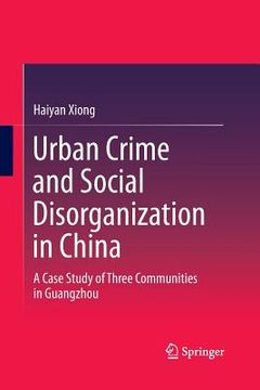 portada Urban Crime and Social Disorganization in China: A Case Study of Three Communities in Guangzhou (en Inglés)