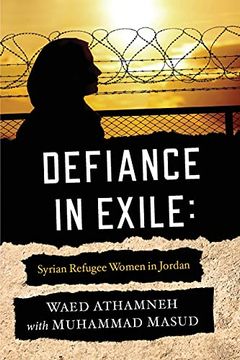 portada Defiance in Exile: Syrian Refugee Women in Jordan (in English)