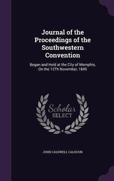 portada Journal of the Proceedings of the Southwestern Convention: Began and Held at the City of Memphis, On the 12Th November, 1845