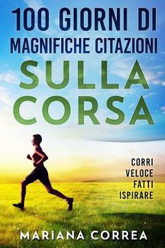 portada 100 GIORNI Di MAGNIFICHE CITAZIONI SULLA CORSA: CORRI VELOCE FATTi ISPIRARE (en Italiano)