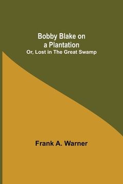 portada Bobby Blake on a Plantation; Or, Lost in the Great Swamp (in English)