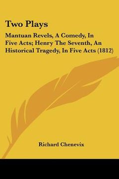 portada two plays: mantuan revels, a comedy, in five acts; henry the seventh, an historical tragedy, in five acts (1812) (en Inglés)