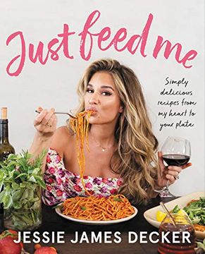 portada Just Feed me: Simply Delicious Recipes From my Heart to Your Plate (en Inglés)