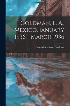 portada Goldman, E. A., Mexico, January 1936 - March 1936