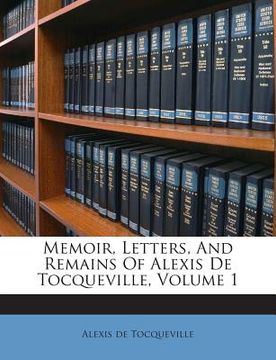 portada Memoir, Letters, and Remains of Alexis de Tocqueville, Volume 1 (en Inglés)
