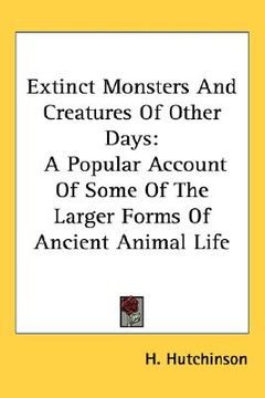 portada extinct monsters and creatures of other days: a popular account of some of the larger forms of ancient animal life (in English)