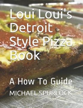 portada Loui Loui's Detroit Style Pizza Book: A How To Guide (in English)