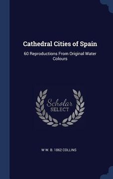 portada Cathedral Cities of Spain: 60 Reproductions From Original Water Colours (en Inglés)