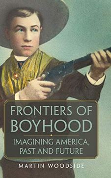 portada Frontiers of Boyhood: Imagining America, Past and Future (William f. Cody Series on the History and Culture) (en Inglés)