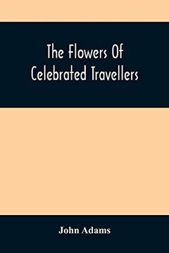 portada The Flowers of Celebrated Travellers: Being a Selection From the Most Elegant, Entertaining and Instructive Travels 