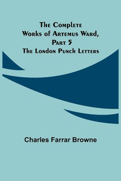 portada The Complete Works of Artemus Ward, Part 5: The London Punch Letters (in English)