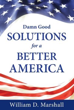 portada Damn Good Solutions for a Better America (en Inglés)