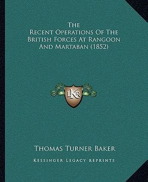 portada the recent operations of the british forces at rangoon and martaban (1852) (en Inglés)