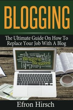portada Blogging: The Ultimate Guide On How To Replace Your Job With A Blog (Blogging, Make Money Blogging, Blog, Blogging For Profit, Blogging For Beginners) (Volume 1)