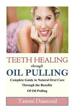 portada Teeth Healing through Oil Pulling: The Complete Guide in Natural Oral Care through the Benefits of Oil Pulling (en Inglés)