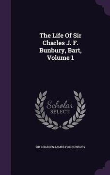 portada The Life Of Sir Charles J. F. Bunbury, Bart, Volume 1 (in English)