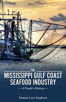 portada The Mississippi Gulf Coast Seafood Industry: A People'S History (America'S Third Coast Series) (in English)