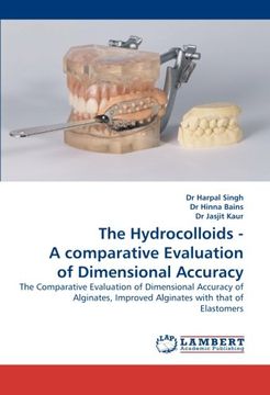 portada The Hydrocolloids - A comparative Evaluation of Dimensional Accuracy: The Comparative Evaluation of Dimensional Accuracy of Alginates, Improved Alginates with that of Elastomers