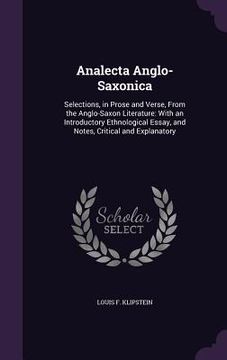 portada Analecta Anglo-Saxonica: Selections, in Prose and Verse, From the Anglo-Saxon Literature: With an Introductory Ethnological Essay, and Notes, C (en Inglés)