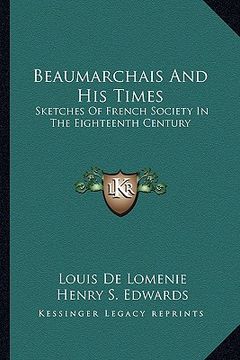 portada beaumarchais and his times: sketches of french society in the eighteenth century (en Inglés)