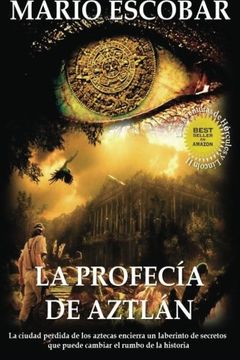 portada La Profecia de Aztlan: La Ciudad Perdida de los Aztecas Encierra un Laberinto de Secretos que Puede Cambiar el Rumbo de la Historia