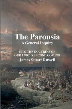 portada The Parousia: A General Enquirey Into the Doctrine of The Second Comming of Christ (en Inglés)